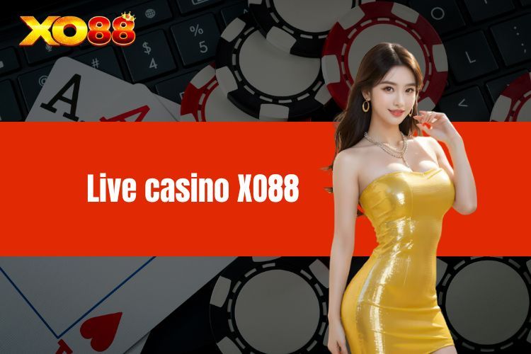 Live Casino XO88 - Điểm Đến Lý Tưởng Cho Người Chơi Cá Cược