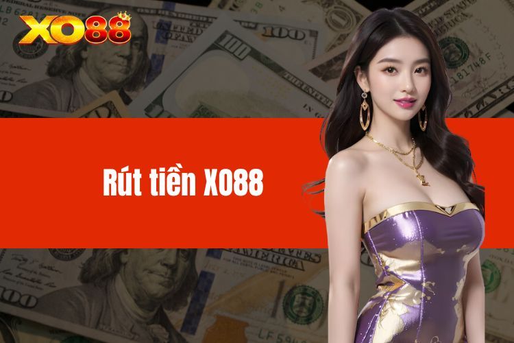 Rút Tiền XO88 – Hướng Dẫn Chi Tiết, Nhanh Chóng Và An Toàn