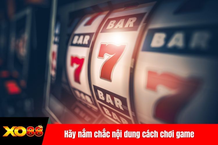 Hãy nắm chắc nội dung cách chơi game