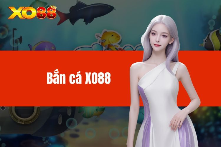 Bắn Cá XO88 - Trải Nghiệm Săn Cá Đỉnh Cao, Trúng Thưởng Lớn