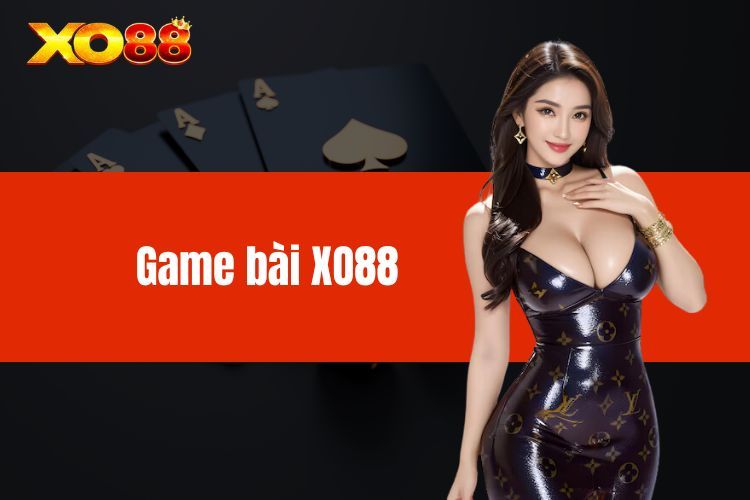Game bài XO88 - Điểm đến của những người đam mê cá cược