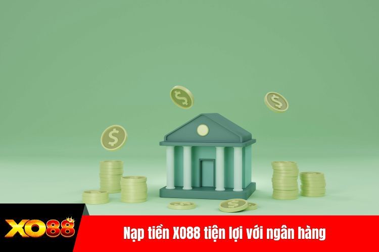 Nạp tiền XO88 tiện lợi với ngân hàng