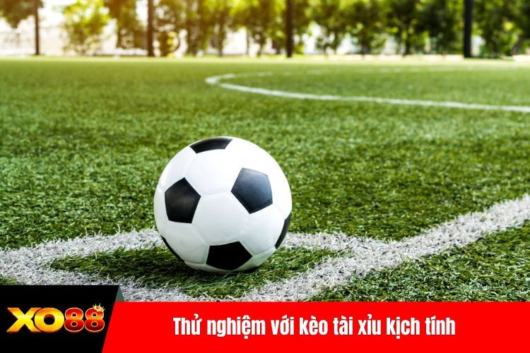 Thử nghiệm với kèo tài xỉu kịch tính
