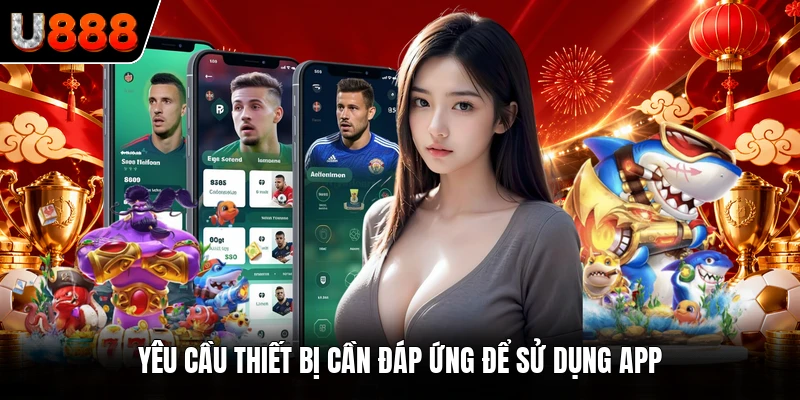 Yêu cầu thiết bị cần đáp ứng để sử dụng app 